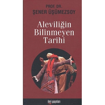 Aleviliğin Bilinmeyen Tarihi Şener Üşümezsoy