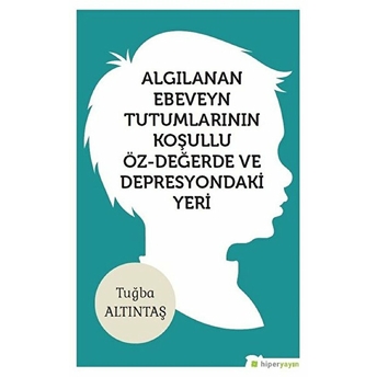 Algılanan Ebeveyn Tutumlarının Koşullu Öz - Değerde Ve Depresyondaki Yeri