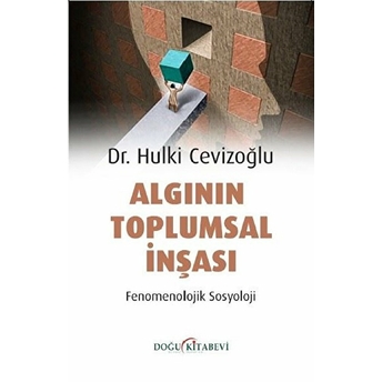 Algının Toplumsal Inşası - Fenomenolojik Sosyoloji - Hulki Cevizoğlu