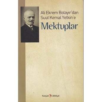 Ali Ekrem Bolayır'dan Suut Kemal Yetkin'e Mektuplar-Kolektif