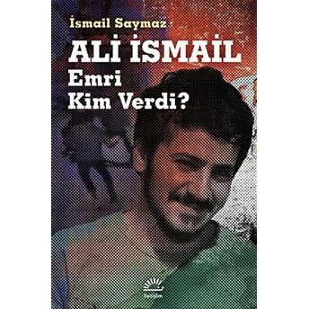 Ali Ismail Emri Kim Verdi? Ismail Saymaz