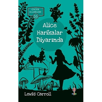 Alice Harikalar Diyarında - Çocuk Klasikleri 55 Lewis Carroll