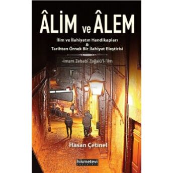 Alim Ve Alem -Ilim Ve Ilahiyatın Handikapları&Tarihten Örnek Bir Ilahiyat Eleştirisi-Imam Zehebî Zeğalü’l-ʻIlmtarihten Örnek Bir Ilahiyat Eleştirisi-Imam Zehebî Zeğalü'l-Ilm Hasan Çetinel