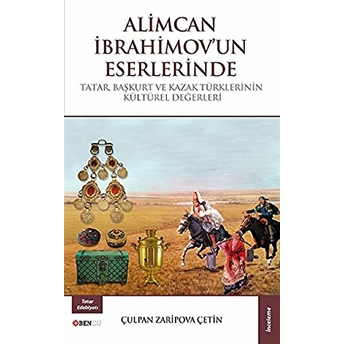 Alimcan Ibrahimov'Un Eserlerinde Tatar Başkurt Ve Kazak Türklerinin Kültürel Değerleri Çulpan Zaripova Çetin