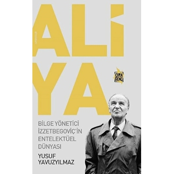 Aliya - Bilge Yönetici Izzetbegoviç'in Entelektüel Dünyası