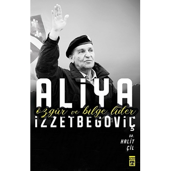 Aliya Izzetbegoviç - Özgür Ve Bilge Lider Halit Çil