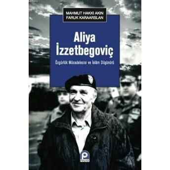 Aliya Izzetbegoviç; Özgürlük Mücadelecisi Ve Islam Düşünürüözgürlük Mücadelecisi Ve Islam Düşünürü Mahmut H. Akın