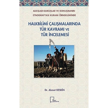 Alkişlarkargişlar Ve Konuşmanin Etnografyasi Kurami Örnekleminde Halkbilimi Çalişmalarinda Tür Kavrami Ve Tür Incelemesi - Ahmet Keskin