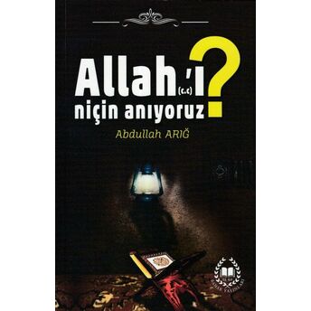 Allah’ı Niçin Anıyoruz? Abdullah Arığ