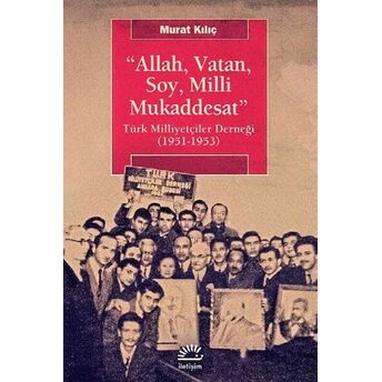 Allah, Vatan, Soy, Milli Mukaddesat Türk Milliyetçiler Derneği (1951-1953) Murat Kılıç