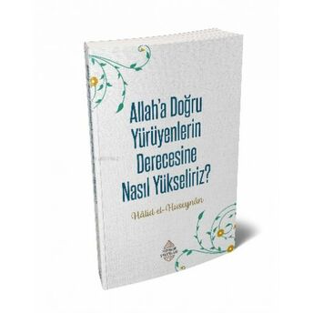 Allaha'a Doğru Yürüyenlerin Derecesine Nasıl Yükseliriz? Halid El-Huseynan