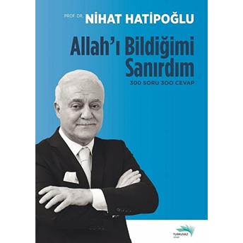 Allah'ı Bildiğimi Sanırdım - 300 Soru 300 Cevap Nihat Hatipoğlu