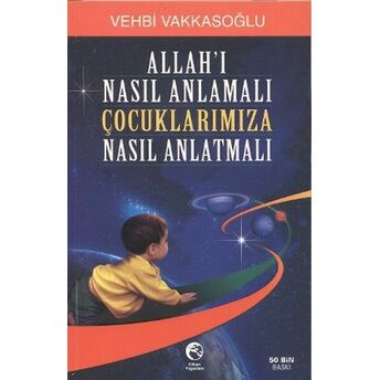 Allahı Nasıl Anlamalı Çocuklarımıza Nasıl Anlatmalı Vehbi Vakkasoğlu