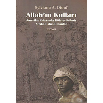 Allah'ın Kulları Amerika Kıtasında Köleleştirilmiş Afrikalı Müslümanlar Sylviane A. Diouf