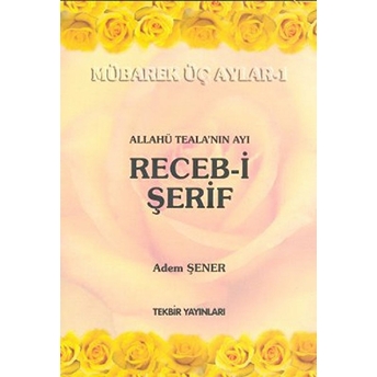 Allahü Teala'nın Ayı Receb-I Şerif (Mübarek Üç Aylar - 1)-Adem Şener