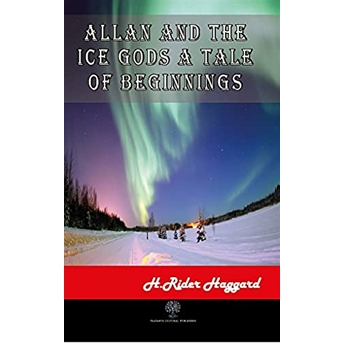 Allan And The Ice Gods A Tale Of Beginnings - H. Rider Haggard