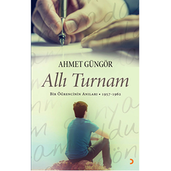 Allı Turnam - Bir Öğrencinin Anıları 1957 – 1962-Ahmet Güngör