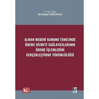 Alman Medeni Kanunu Temelinde Ödeme Hizmeti Sağlayıcılarınınödeme Işlemlerini Gerçekleştirme Yükümlülüğü Ali Haydar Yağcıoğlu