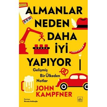 Almanlar Neden Daha Iyi Yapıyor: Gelişmiş Bir Ülkeden Notlar John Kampfner