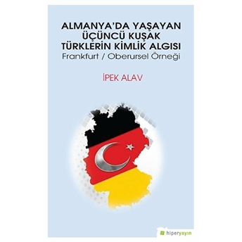 Almanya’da Yaşayan Üçüncü Kuşak Türklerin Kimlik Algısı - Frankfurt - Oberursel Örneği Ipek Alav