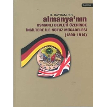 Almanya’nın Osmanlı Devleti Üzerinde Ingiltere Ile Nüfuz Mücadelesi (1890-1914) H. Bayram Soy