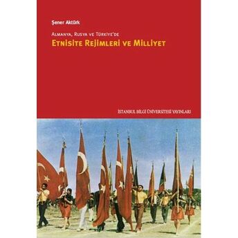 Almanya, Rusya Ve Türkiye'de Etnisite Rejimleri Ve Milliyet Şener Aktürk