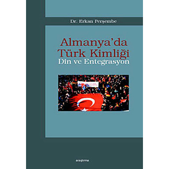 Almanya'da Türk Kimliği - Din Ve Entegrasyon-Erkan Perşembe