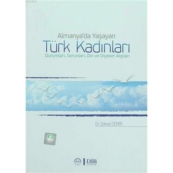 Almanya'da Yaşayan Türk Kadınları Durumları, Sorunları, Din Ve Diyanet Algıları Zekiye Demir