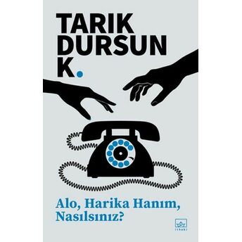 Alo, Harika Hanım, Nasılsınız? Tarık Dursun K.