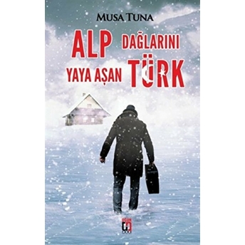 Alp Dağlarını Yaya Aşan Türk Musa Tuna