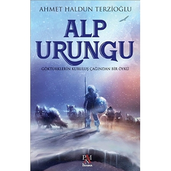 Alp Urungu - Göktürklerin Kuruluş Ça-Ğından Bir Öykü Ahmet Haldun Terzioğlu