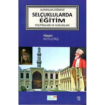 Alparslan Dönemi Selçuklular'da Eğitim Politikaları Ve Kurumları - Hasan Kutlutaş