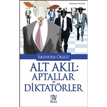 Alt Akıl: Aptallar Ve Diktatörler Iskender Öksüz