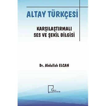 Altay Türkçesi - Karşılaştırmalı Ses Ve Şekil Bilgisi Abdullah Elcan