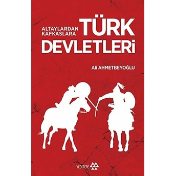 Altaylardan Kafkaslara Türk Devletleri Ali Ahmetbeyoğlu