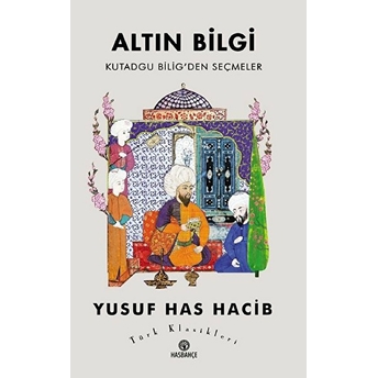 Altın Bilgi Kutadgu Bilig’den Seçmeler - Yusuf Has Hacib