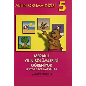 Altın Okuma Dizisi 5 - Meraklı Yılın Bölümlerini Öğreniyor Üniteyle Ilgili Masallar Ahmet Gümüş