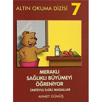 Altın Okuma Dizisi 7 - Meraklı Sağlıklı Büyümeyi Öğreniyor Üniteyle Ilgili Masallar Ahmet Gümüş