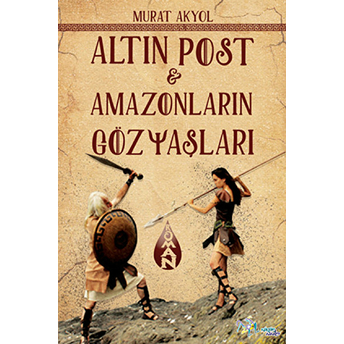 Altın Post Ve Amazonların Gözyaşları Murat Akyol