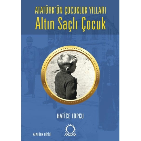 Altın Saçlı Çocuk Atatürk’ün Çocukluk Yılları Hatice Topçu