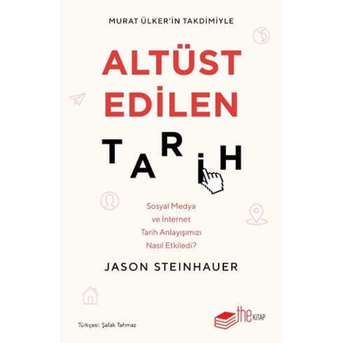 Altüst Edilen Tarih: Sosyal Medya Ve Internet Tarih Anlayışımızı Nasıl Etkiledi? Jason Steinhauer