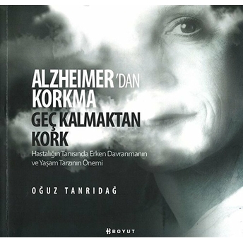 Alzheimer'den Korkma Geç Kalmaktan Kork Oğuz Tanrıdağ