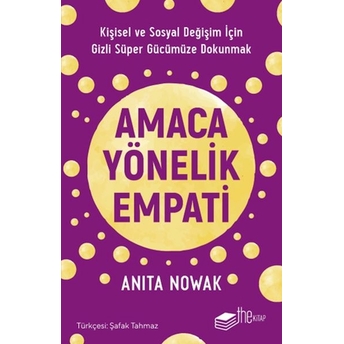 Amaca Yönelik Empati: Kişisel Ve Sosyal Değişim Için Gizli Süper Gücümüze Dokunmak Anita Nowak