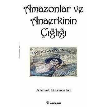 Amazonlar Ve Anaerkinin Çığlığı Ahmet Karacalar