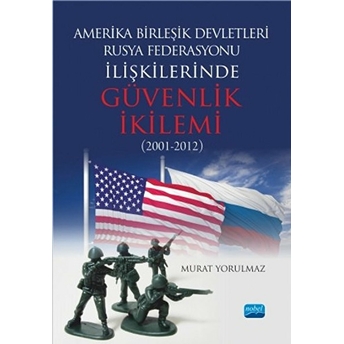 Amerika Birleşik Devletleri: Rusya Federasyonu Ilişkilerinde Güvenlik Ikilemi (2001-2012)