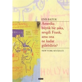 Amerika Büyük Bir Şaka, Sevgili Frank, Ama Ona Ne Kadar Gülebiliriz? New York Seyahatı Enis Batur