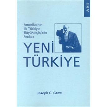 Amerika’nın Ilk Türkiye Büyükelçisi’nin Anıları Yeni Türkiye Joseph C. Grew