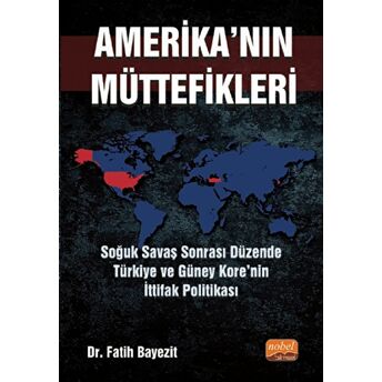 Amerika’nın Müttefikleri: Soğuk Savaş Sonrası Düzende Türkiye Ve Güney Kore’nin Ittifak Politikası