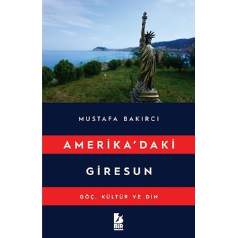 Amerikadaki Giresun - Göç, Kültür Ve Din Mustafa Bakırcı