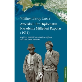 Amerikalı Bir Diplomatın Karadeniz Milletleri Raporu William Eleroy Curtis